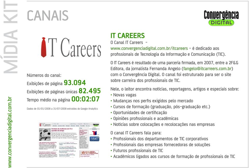 e Comunicação (TIC). O IT Careers é resultado de uma parceria firmada, em 2007, entre a 2F&G Editora, da jornalista Fernanda Angelo (fangelo@itcarreers.com.br) com o Convergência Digital.