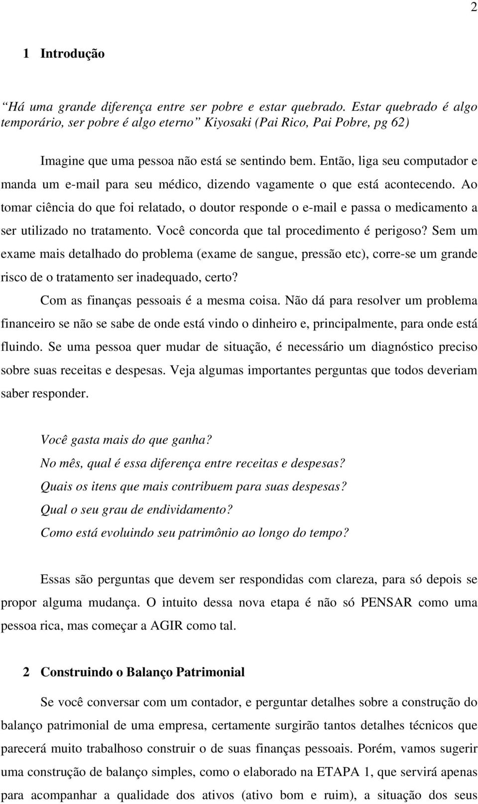 Então, liga seu computador e manda um e-mail para seu médico, dizendo vagamente o que está acontecendo.