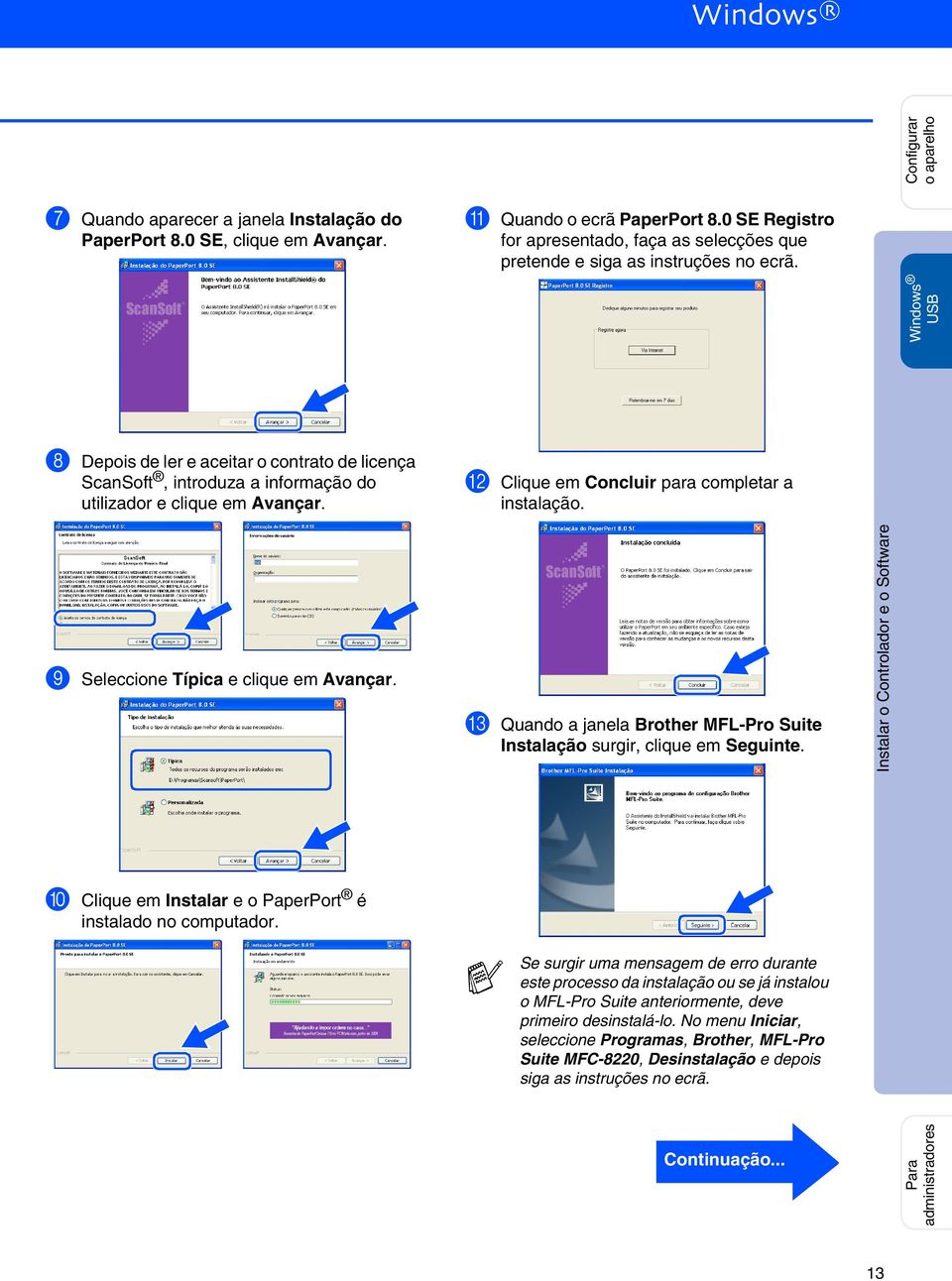 Configurar o aparelho USB 8 Depois de ler e aceitar o contrato de licença ScanSoft, introduza a informação do utilizador e clique em Avançar. B Clique em Concluir para completar a instalação.