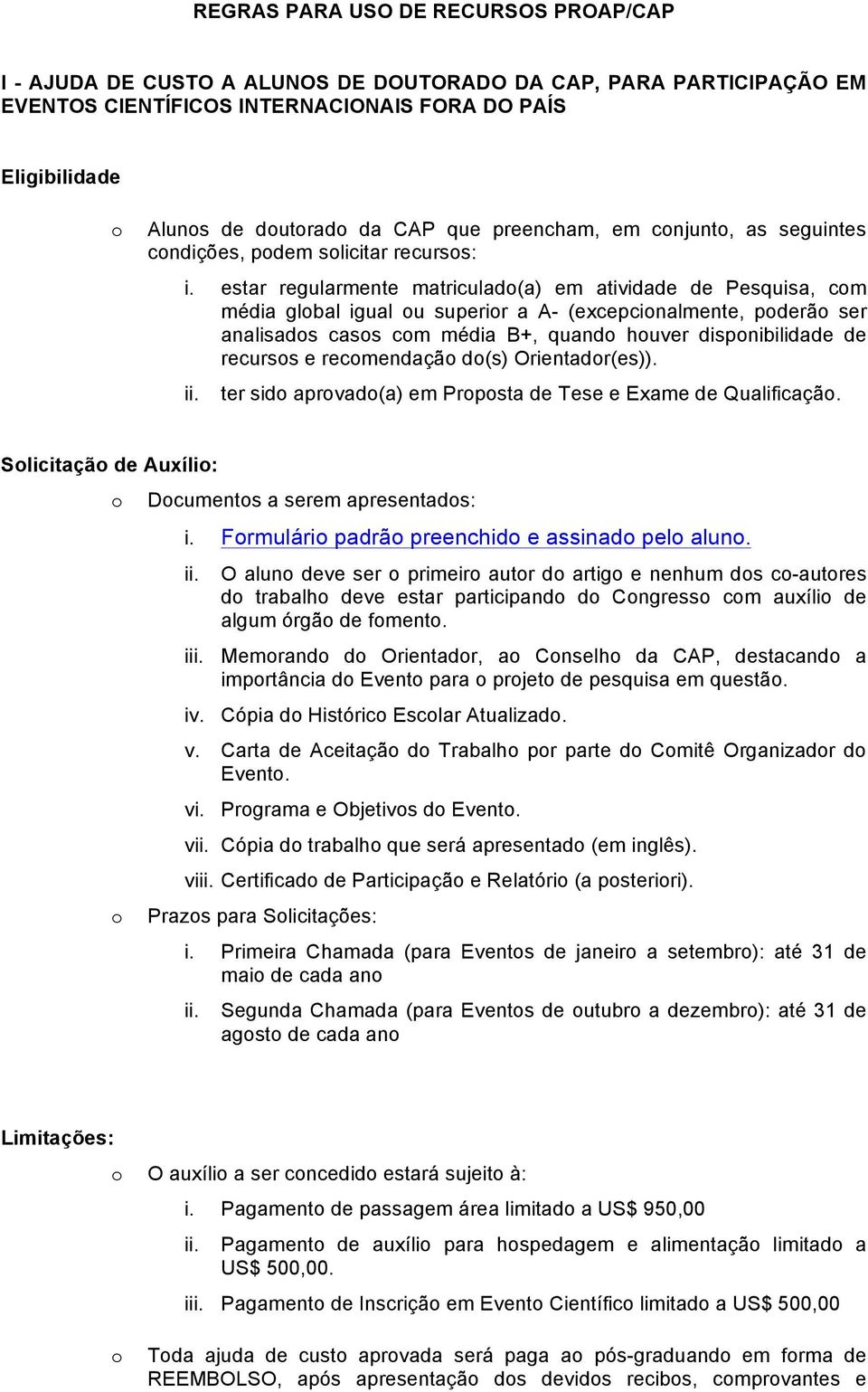 estar regularmente matriculad(a) em atividade de Pesquisa, cm média glbal igual u superir a A- (excepcinalmente, pderã ser analisads cass cm média B+, quand huver dispnibilidade de recurss e