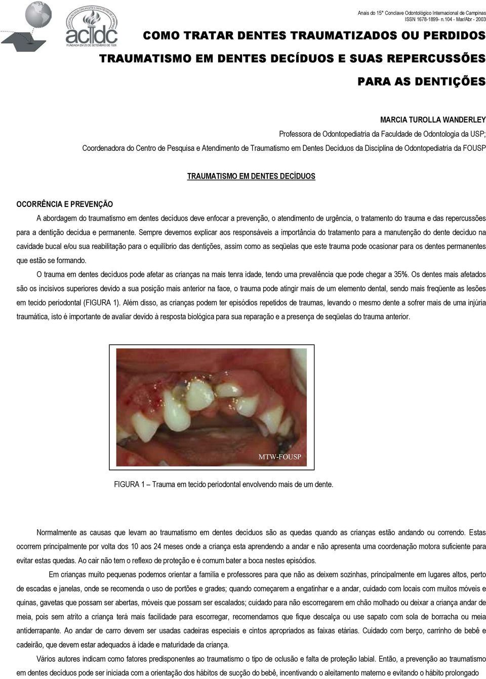 traumatismo em dentes decíduos deve enfocar a prevenção, o atendimento de urgência, o tratamento do trauma e das repercussões para a dentição decídua e permanente.