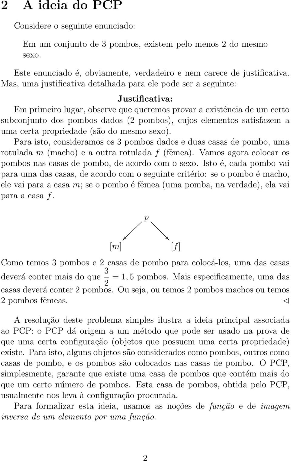 elementos satisfazem a uma certa propriedade (são do mesmo sexo). Para isto, consideramos os 3 pombos dados e duas casas de pombo, uma rotulada m (macho) e a outra rotulada f (fêmea).