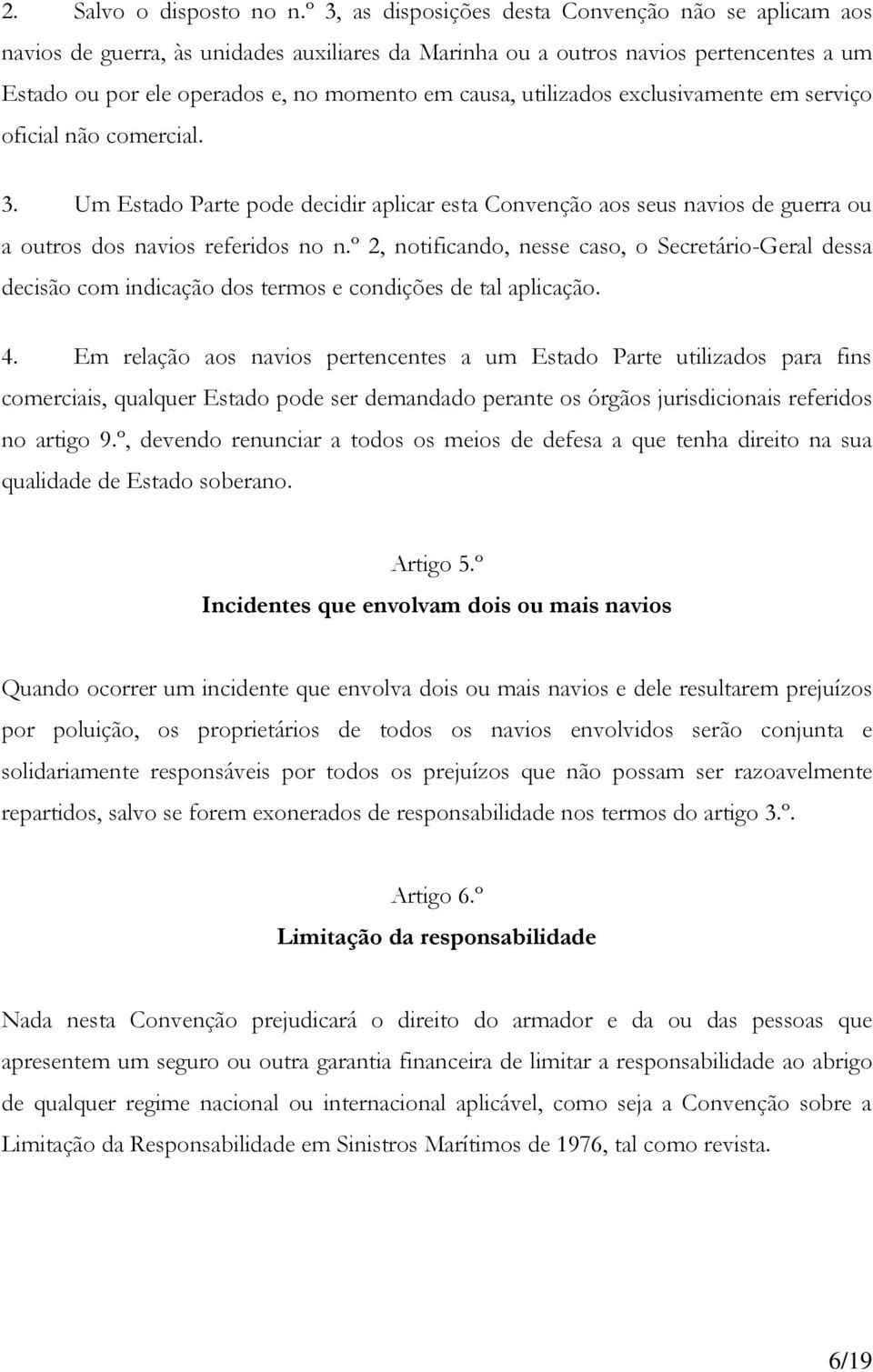 utilizados exclusivamente em serviço oficial não comercial. 3. Um Estado Parte pode decidir aplicar esta Convenção aos seus navios de guerra ou a outros dos navios referidos no n.