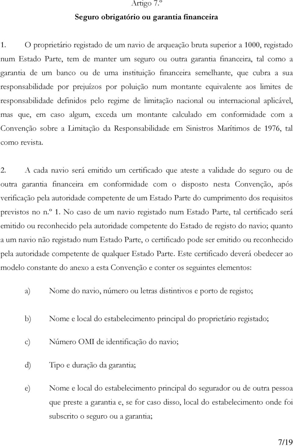 instituição financeira semelhante, que cubra a sua responsabilidade por prejuízos por poluição num montante equivalente aos limites de responsabilidade definidos pelo regime de limitação nacional ou