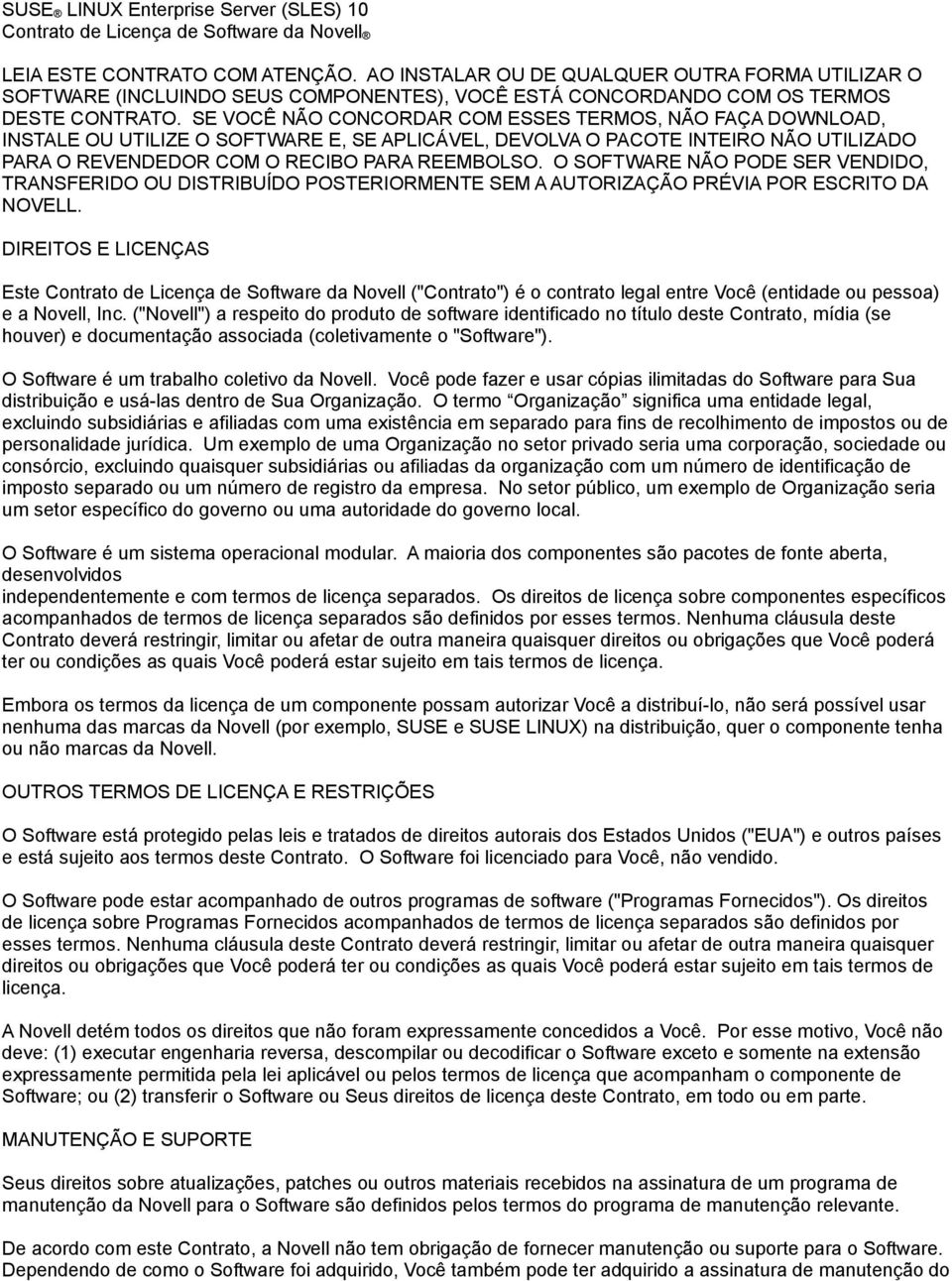 SE VOCÊ NÃO CONCORDAR COM ESSES TERMOS, NÃO FAÇA DOWNLOAD, INSTALE OU UTILIZE O SOFTWARE E, SE APLICÁVEL, DEVOLVA O PACOTE INTEIRO NÃO UTILIZADO PARA O REVENDEDOR COM O RECIBO PARA REEMBOLSO.