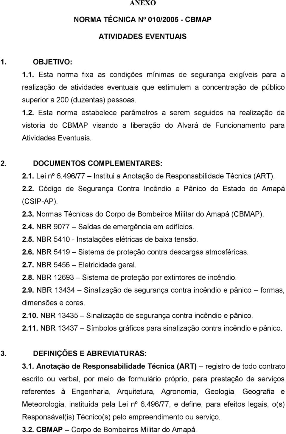 OBJETIVO: 1.1. Esta norma fixa as condições mínimas de segurança exigíveis para a realização de atividades eventuais que estimulem a concentração de público superior a 20