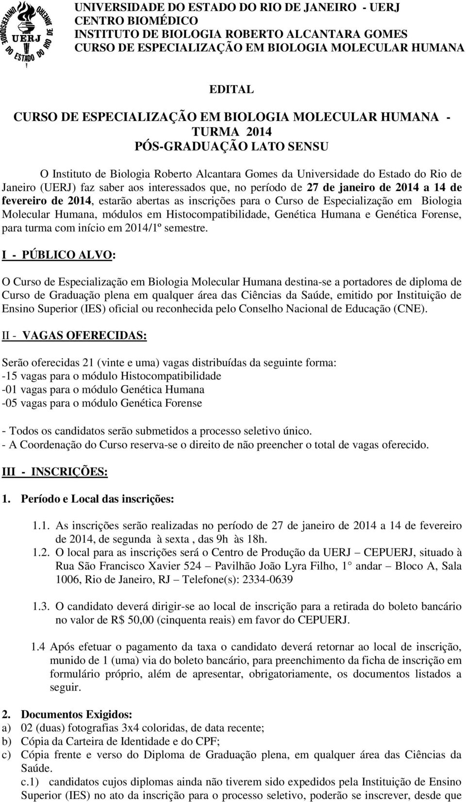 período de 27 de janeiro de 2014 a 14 de fevereiro de 2014, estarão abertas as inscrições para o Curso de Especialização em Biologia Molecular Humana, módulos em Histocompatibilidade, Genética Humana