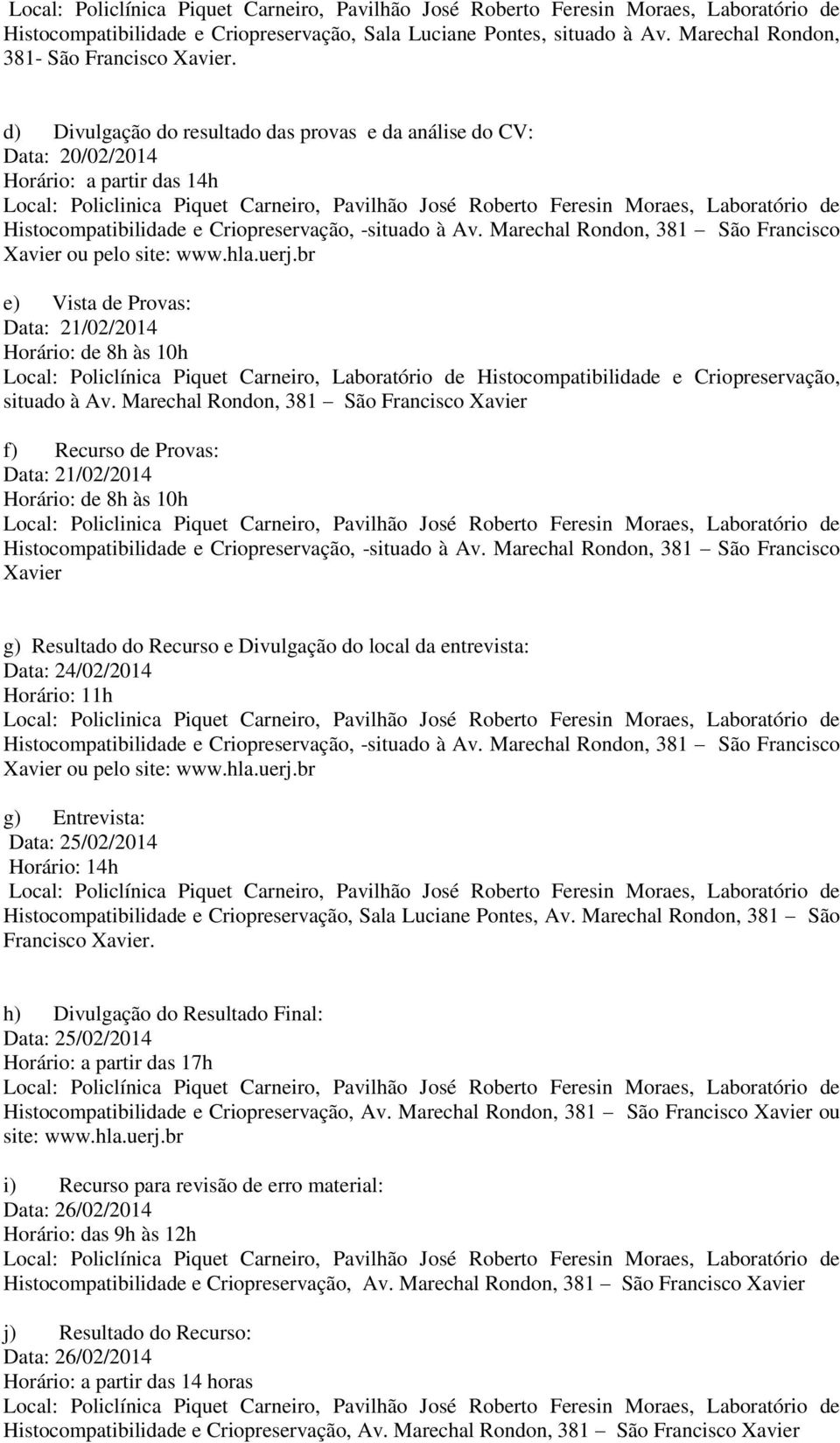 Histocompatibilidade e Criopreservação, -situado à Av. Marechal Rondon, 381 São Francisco Xavier ou pelo site: www.hla.uerj.