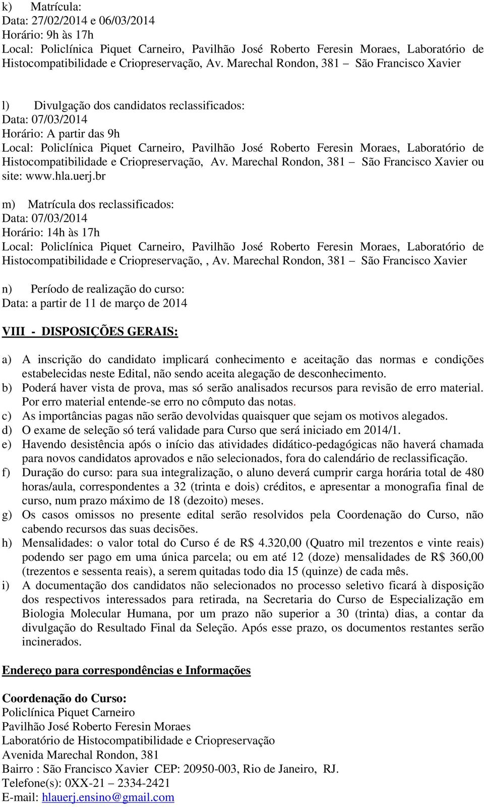 Marechal Rondon, 381 São Francisco Xavier ou site: www.hla.uerj.br m) Matrícula dos reclassificados: Data: 07/03/2014 Horário: 14h às 17h Histocompatibilidade e Criopreservação,, Av.