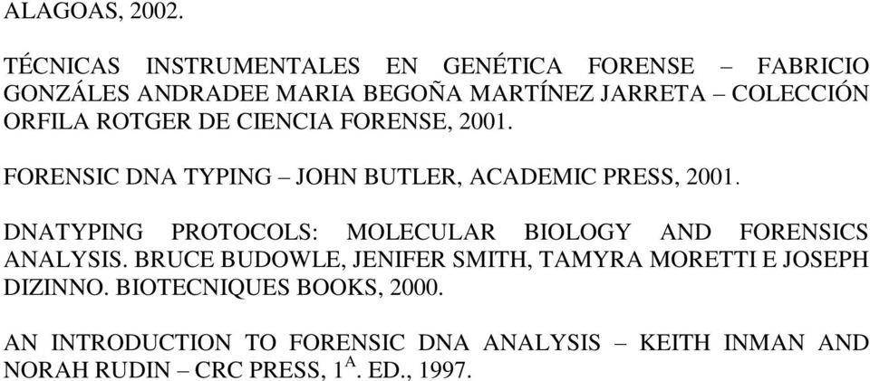 ORFILA ROTGER DE CIENCIA FORENSE, 2001. FORENSIC DNA TYPING JOHN BUTLER, ACADEMIC PRESS, 2001.