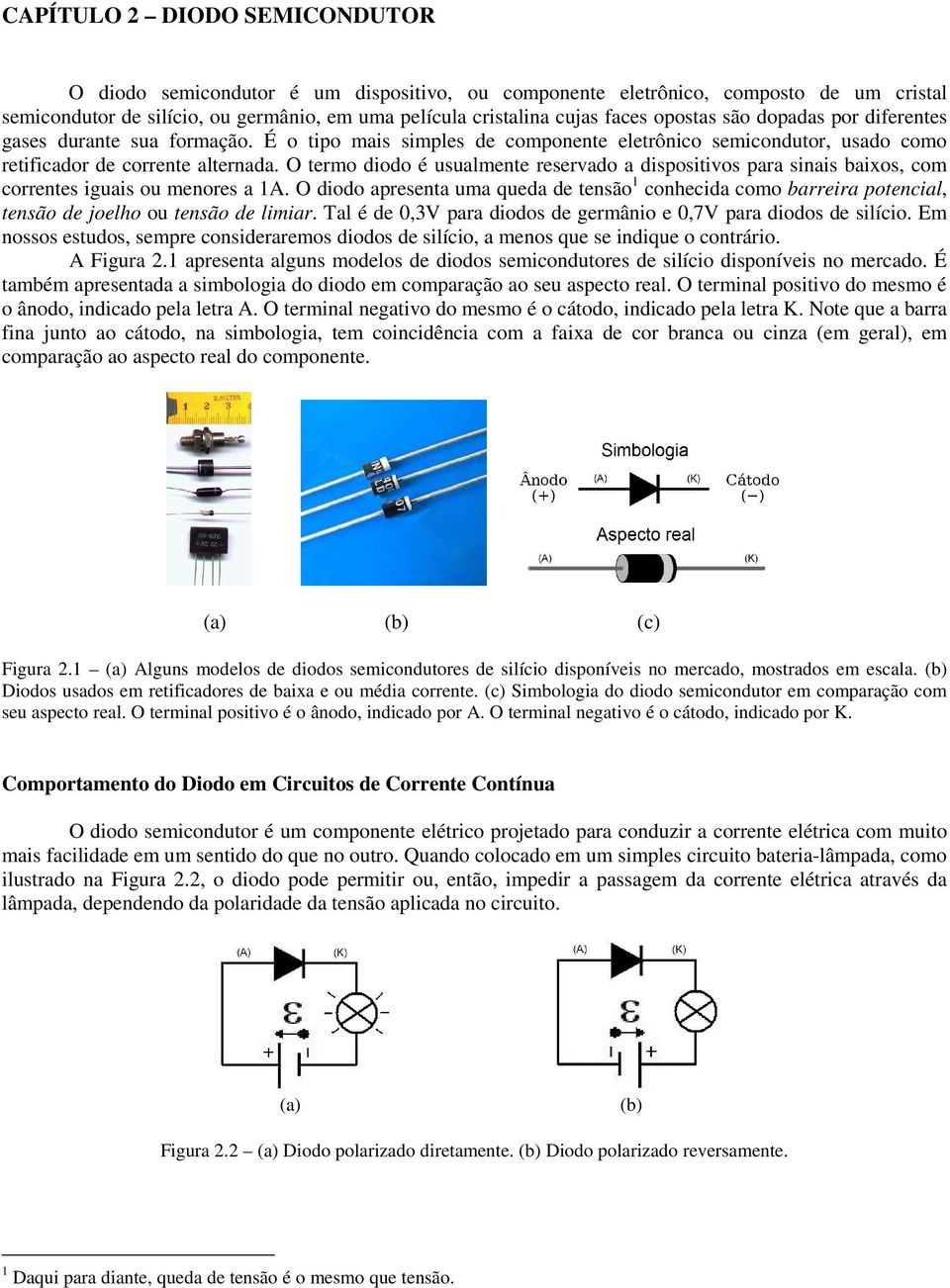 O termo diodo é usualmente reservado a dispositivos para sinais baixos, com correntes iguais ou menores a 1A.