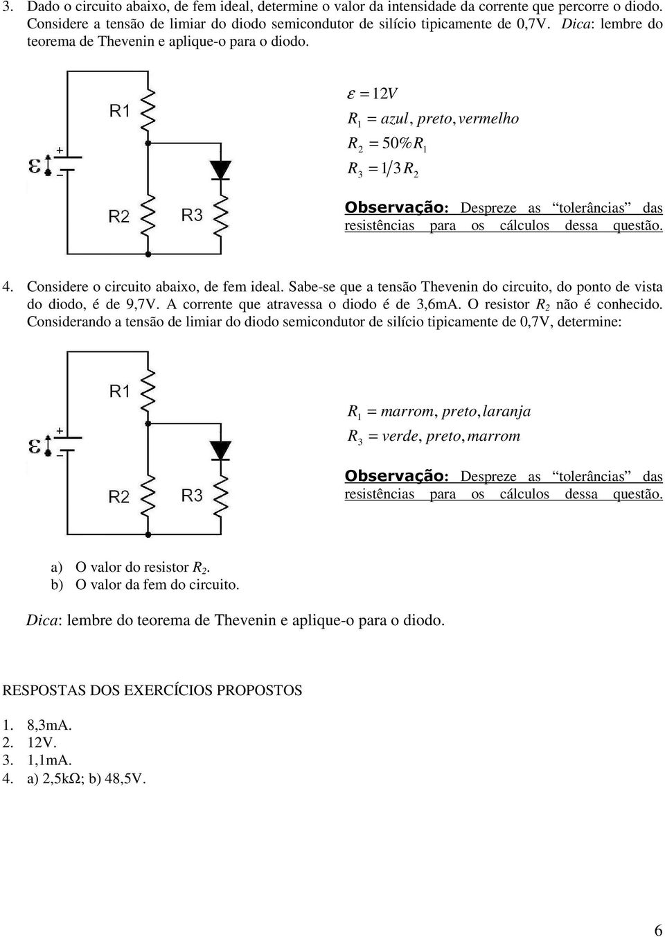 4. Considere o circuito abaixo, de fem ideal. Sabe-se que a tensão Thevenin do circuito, do ponto de vista do diodo, é de 9,7V. A corrente que atravessa o diodo é de 3,6mA.