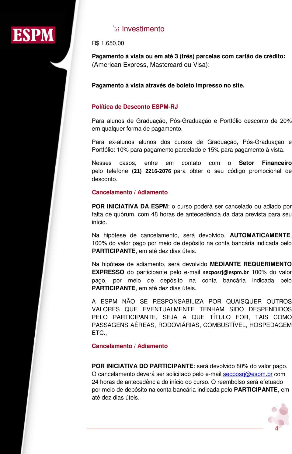 Para ex-alunos alunos dos cursos de Graduação, Pós-Graduação e Portfólio: 10% para pagamento parcelado e 15% para pagamento à vista.