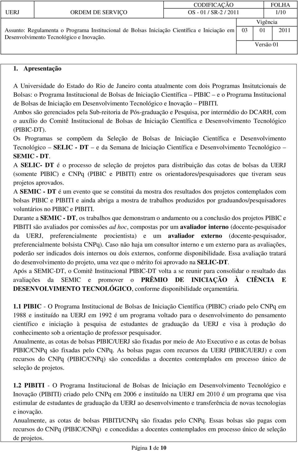 Institucional de Bolsas de Iniciação em Desenvolvimento Tecnológico e Inovação PIBITI.