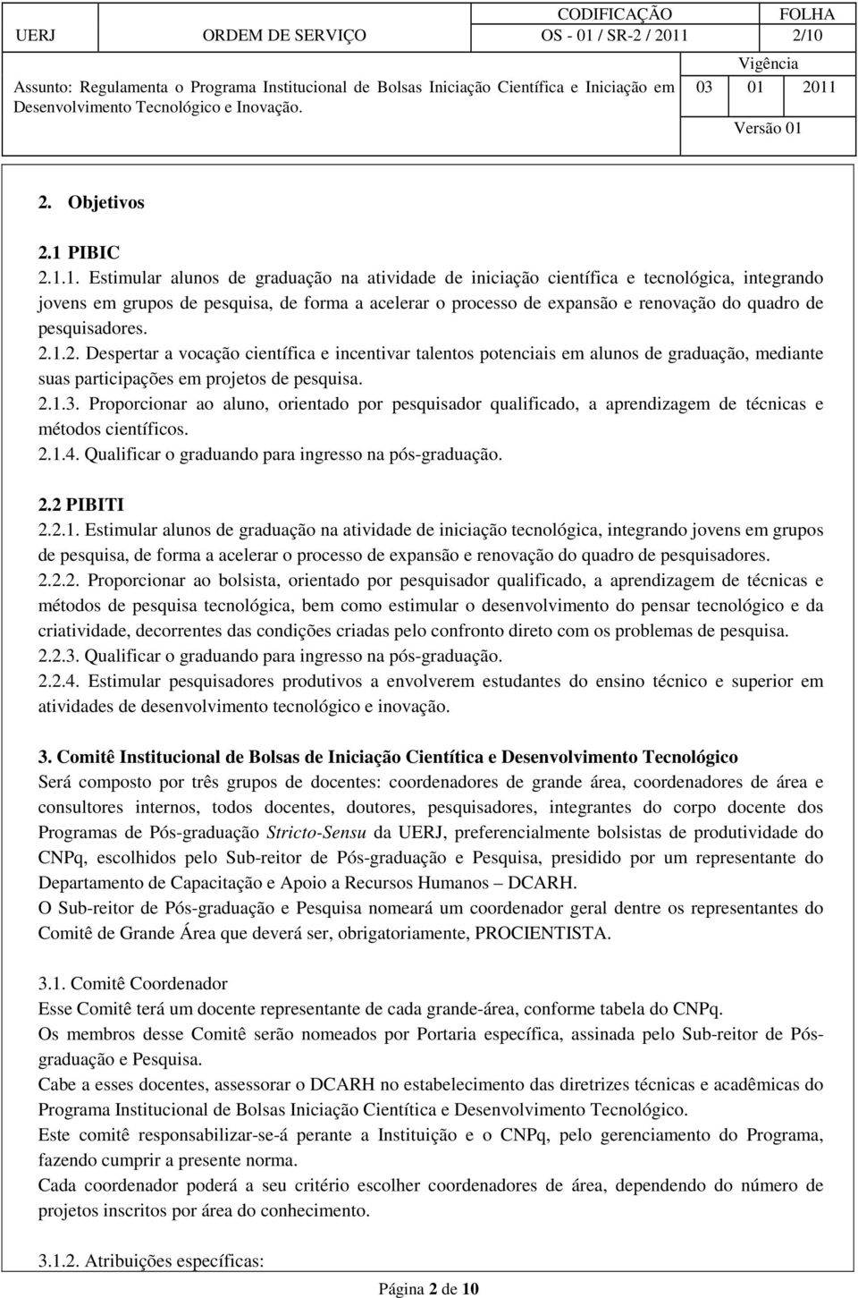 2/10 2. Objetivos 2.1 PIBIC 2.1.1. Estimular alunos de graduação na atividade de iniciação científica e tecnológica, integrando jovens em grupos de pesquisa, de forma a acelerar o processo de