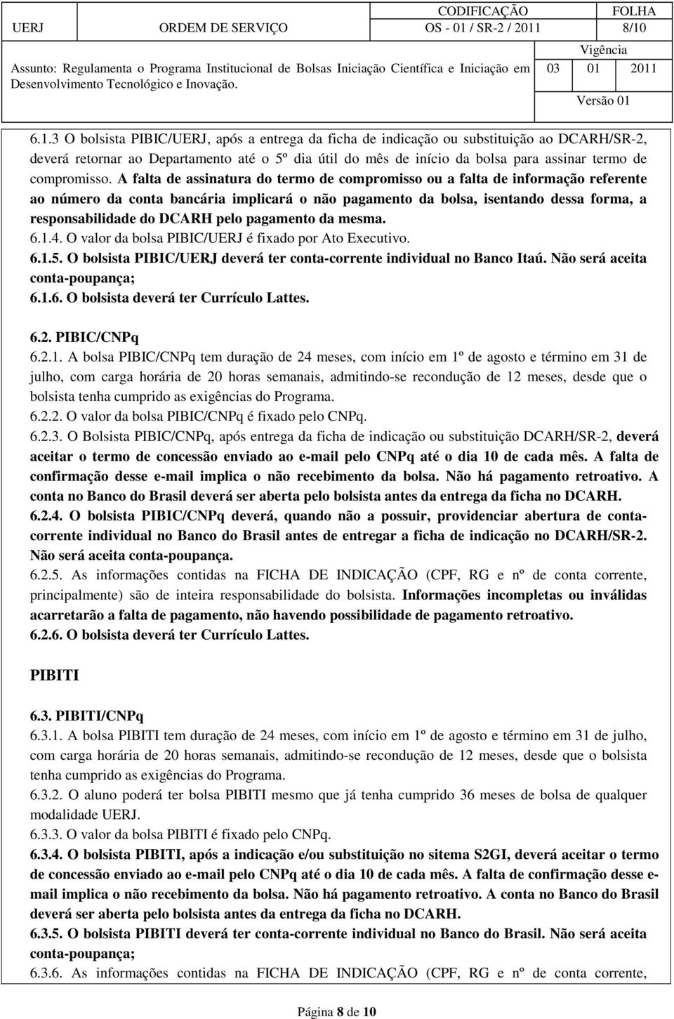 8/10 6.1.3 O bolsista PIBIC/UERJ, após a entrega da ficha de indicação ou substituição ao DCARH/SR-2, deverá retornar ao Departamento até o 5º dia útil do mês de início da bolsa para assinar termo de