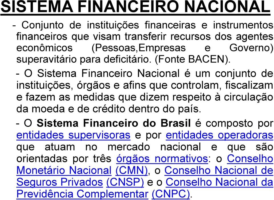 - O Sistema Financeiro Nacional é um conjunto de instituições, órgãos e afins que controlam, fiscalizam e fazem as medidas que dizem respeito à circulação da moeda e de crédito dentro