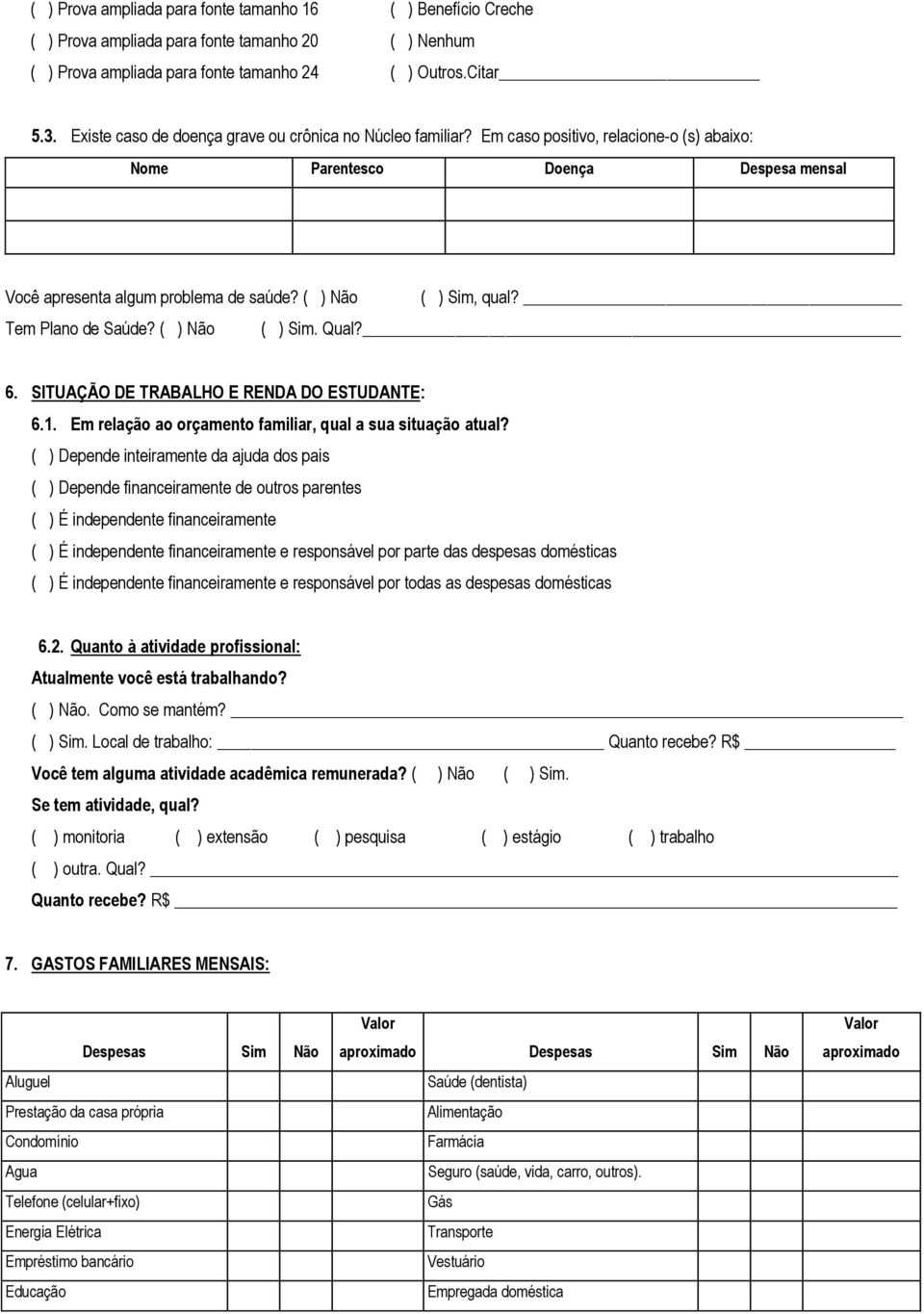 ( ) Não ( ) Sim, qual? Tem Plano de Saúde? ( ) Não ( ) Sim. Qual? 6. SITUAÇÃO DE TRABALHO E RENDA DO ESTUDANTE: 6.1. Em relação ao orçamento familiar, qual a sua situação atual?