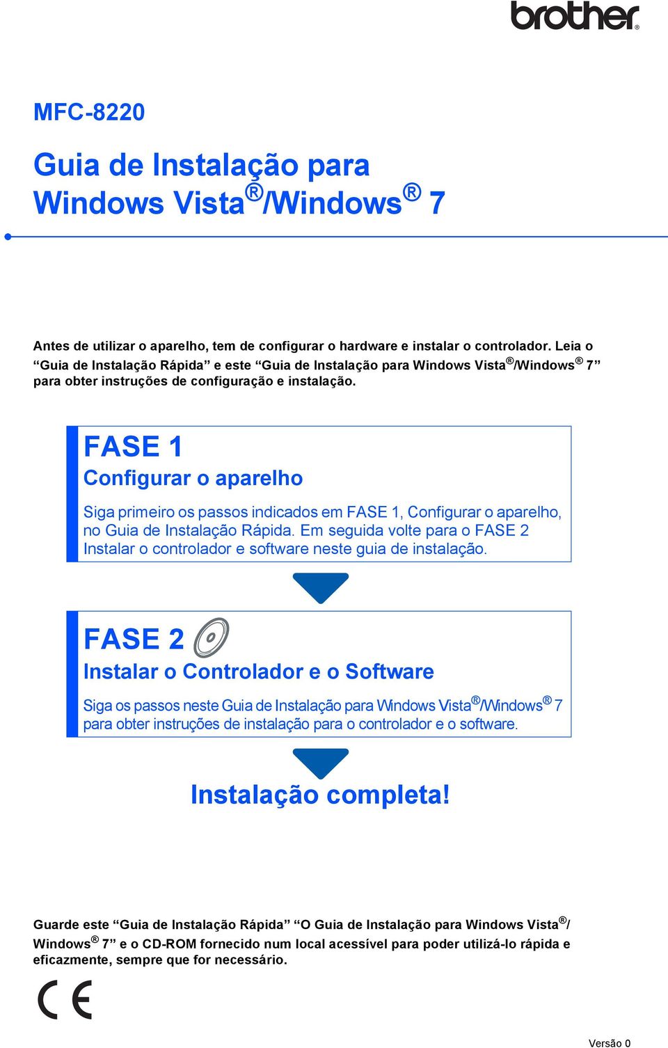 FASE 1 Configurar o aparelho Siga primeiro os passos indicados em FASE 1, Configurar o aparelho, no Guia de Instalação Rápida.