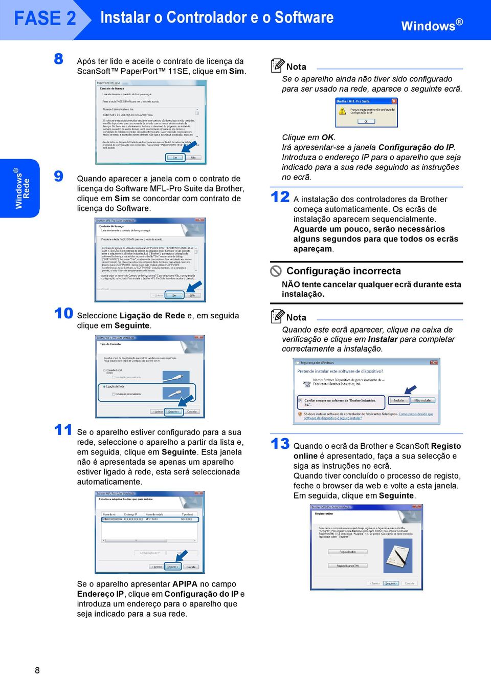 Rede 9 Quando aparecer a janela com o contrato de licença do Software MFL-Pro Suite da Brother, clique em Sim se concordar com contrato de licença do Software. Clique em OK.