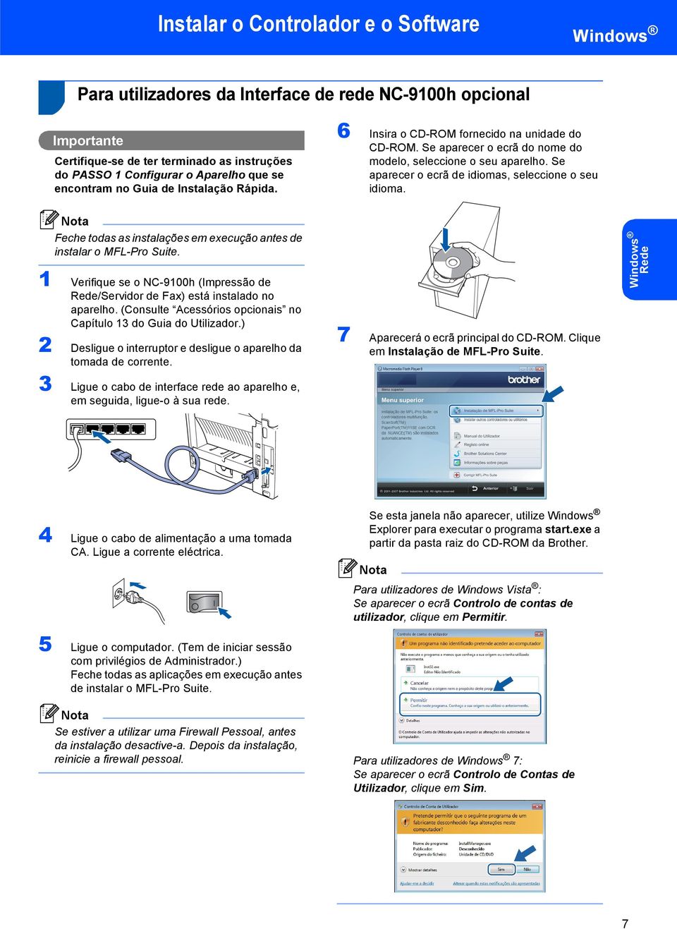 Se aparecer o ecrã de idiomas, seleccione o seu idioma. Feche todas as instalações em execução antes de instalar o MFL-Pro Suite.