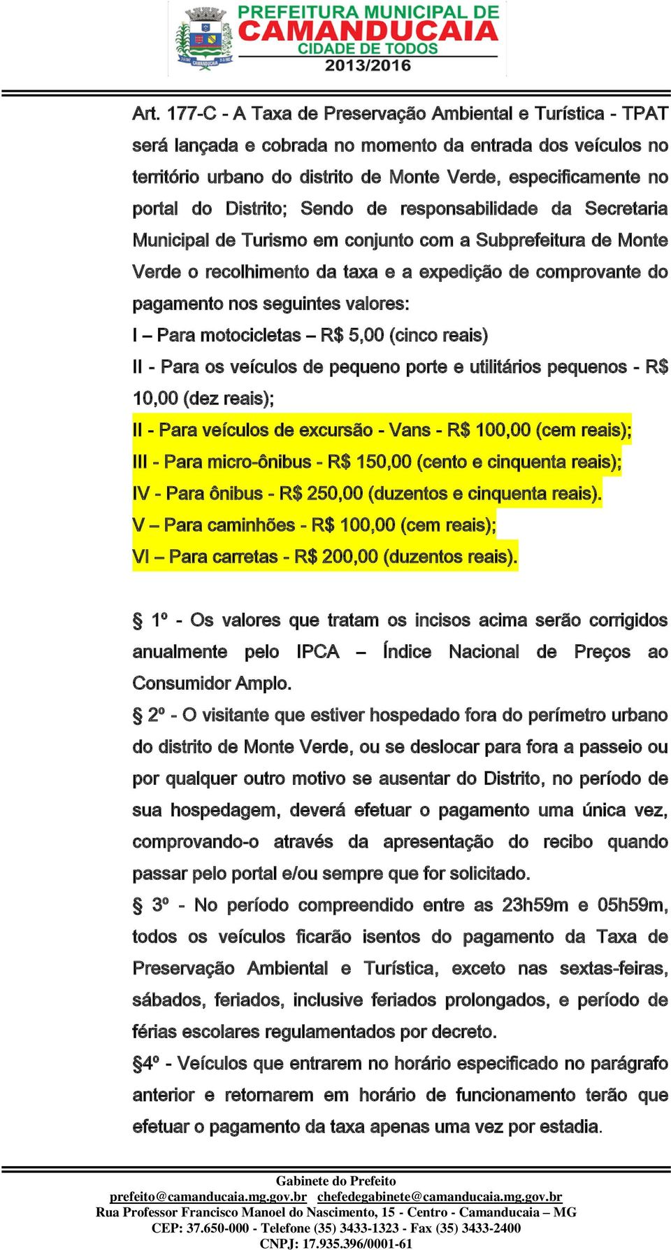 valores: I Para motocicletas R$ 5,00 (cinco reais) II - Para os veículos de pequeno porte e utilitários pequenos - R$ 10,00 (dez reais); II - Para veículos de excursão - Vans - R$ 100,00 (cem reais);