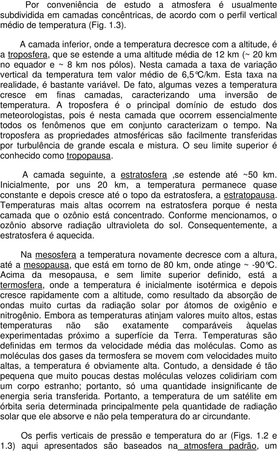 Nesta camada a taxa de variação vertical da temperatura tem valor médio de 6,5 C/km. Esta taxa na realidade, é bastante variável.