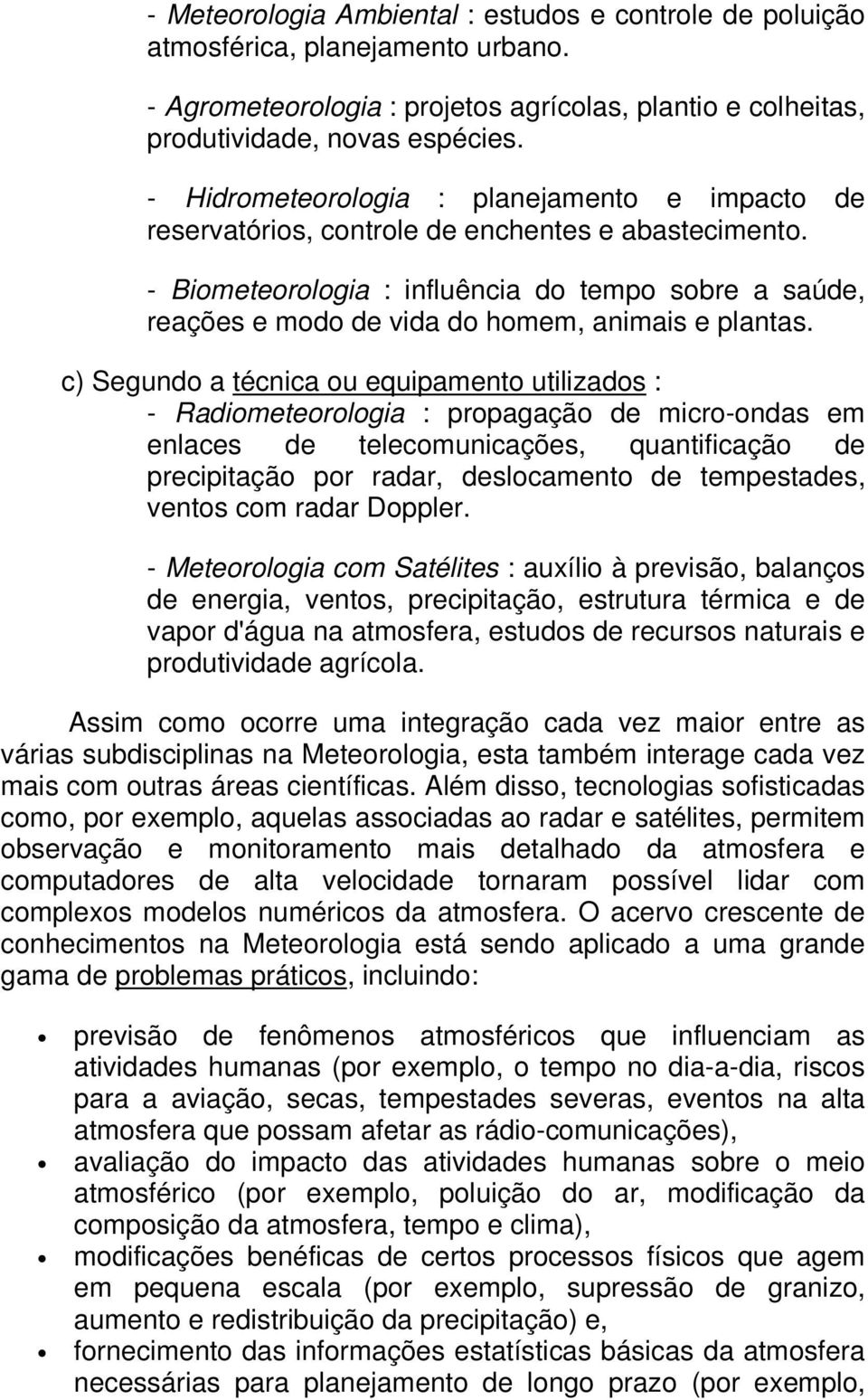 - Biometeorologia : influência do tempo sobre a saúde, reações e modo de vida do homem, animais e plantas.