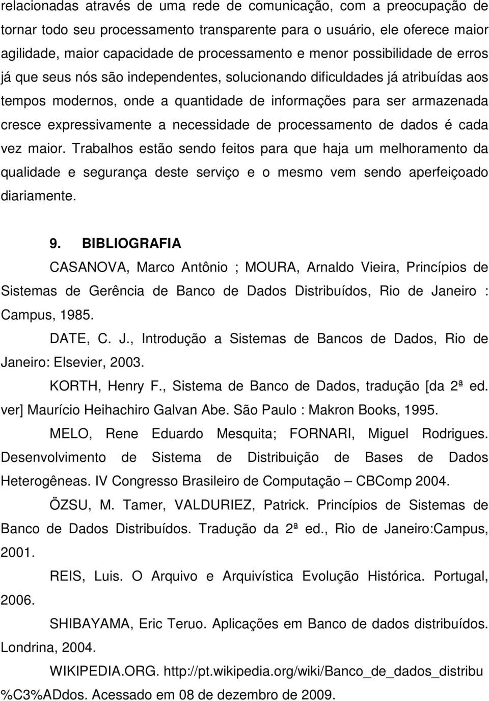 necessidade de processamento de dados é cada vez maior. Trabalhos estão sendo feitos para que haja um melhoramento da qualidade e segurança deste serviço e o mesmo vem sendo aperfeiçoado diariamente.