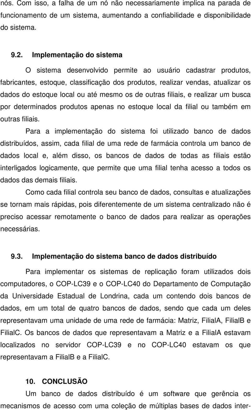 mesmo os de outras filiais, e realizar um busca por determinados produtos apenas no estoque local da filial ou também em outras filiais.