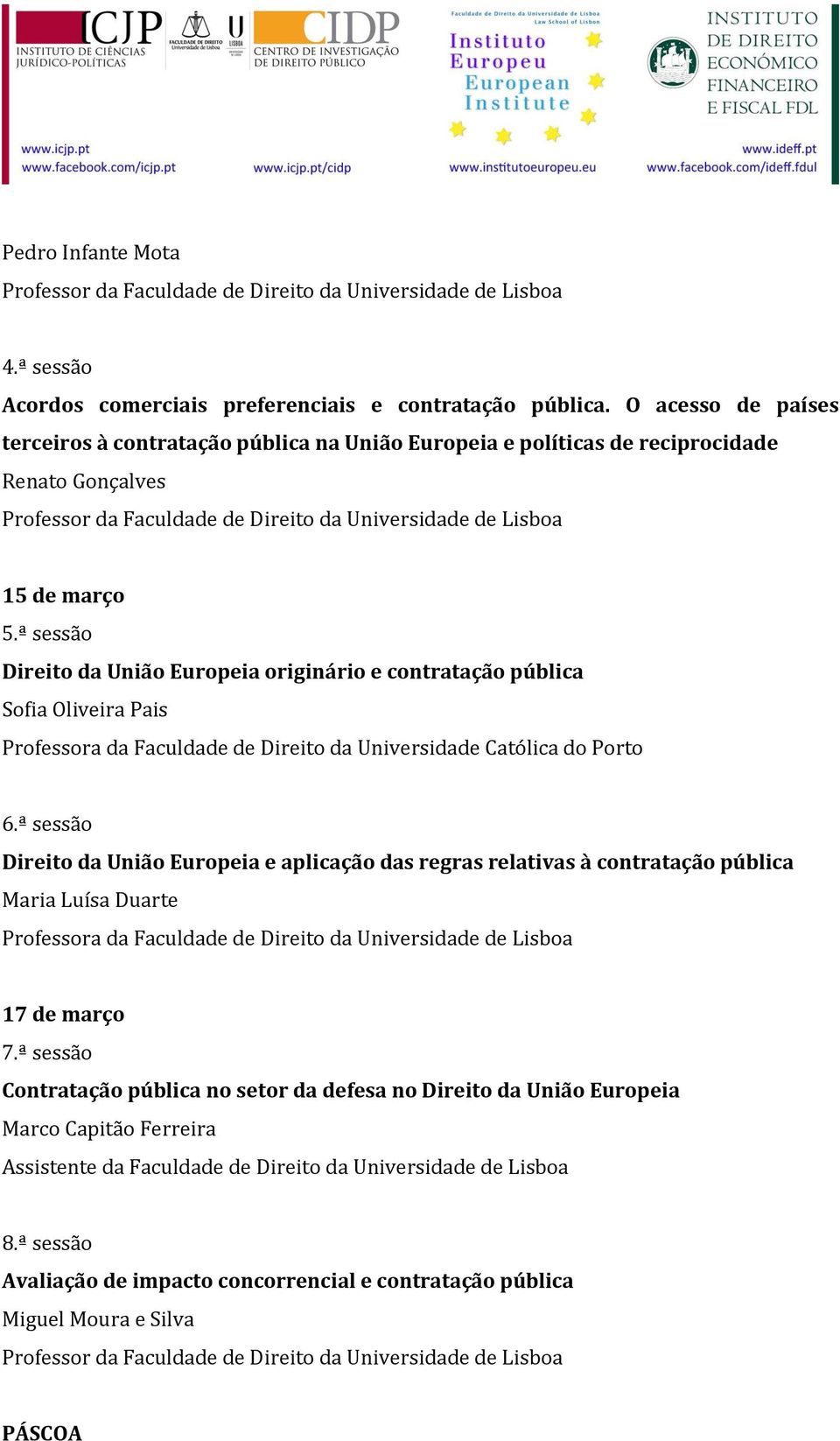 ª sessão Direito da União Europeia originário e contratação pública Sofia Oliveira Pais Professora da Faculdade de Direito da Universidade Católica do Porto 6.