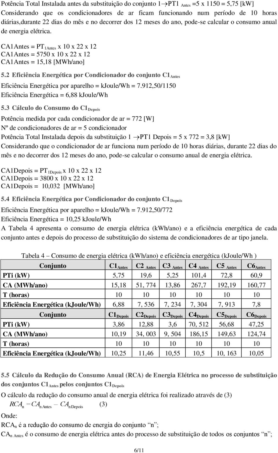 2 Eficiência Energética por Condicionador do conjunto C1 Antes Eficiência Energética por aparelho = kjoule/wh = 7.912,50/1150 Eficiência Energética = 6,88 kjoule/wh 5.