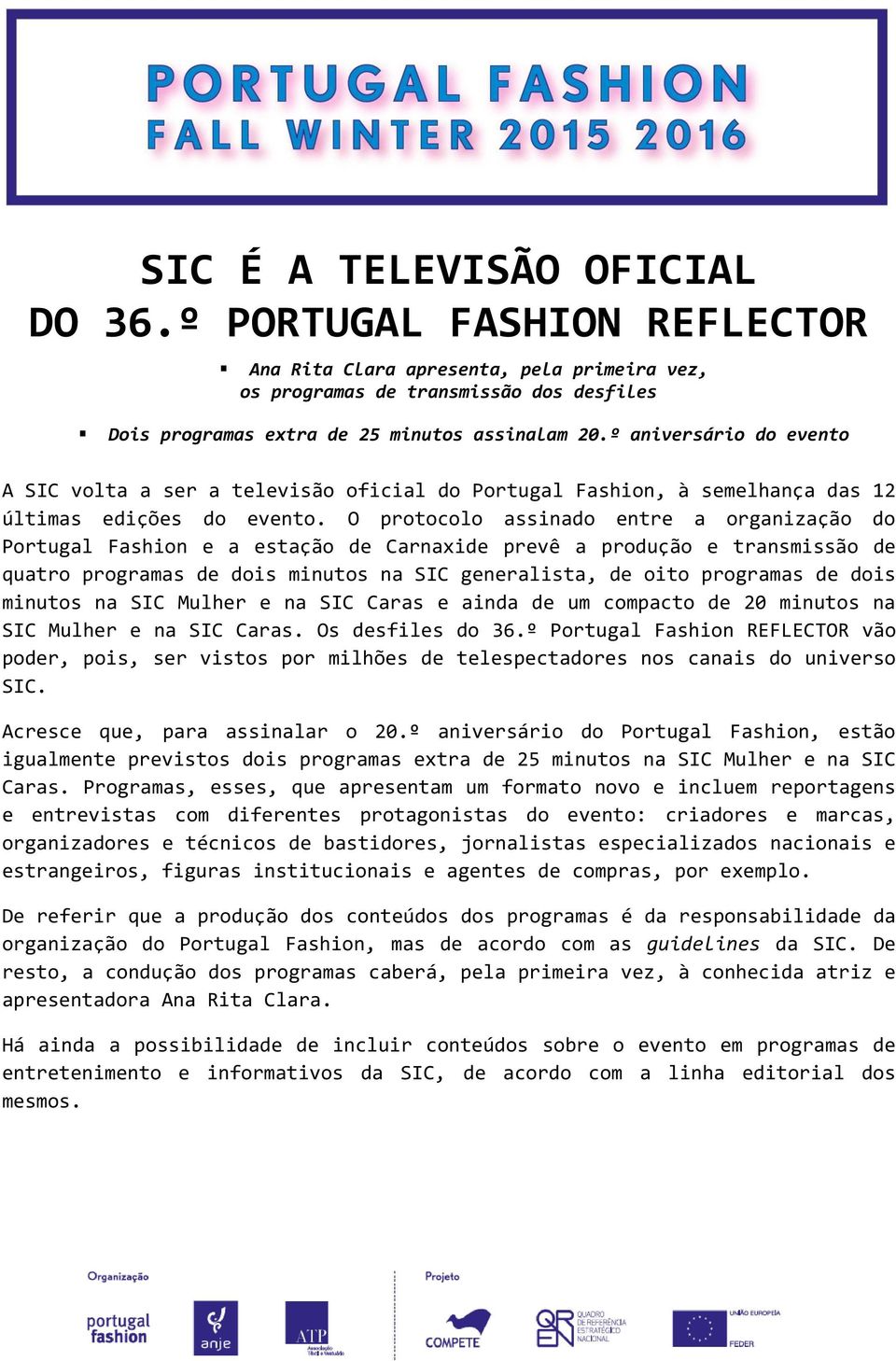 O protocolo assinado entre a organização do Portugal Fashion e a estação de Carnaxide prevê a produção e transmissão de quatro programas de dois minutos na SIC generalista, de oito programas de dois