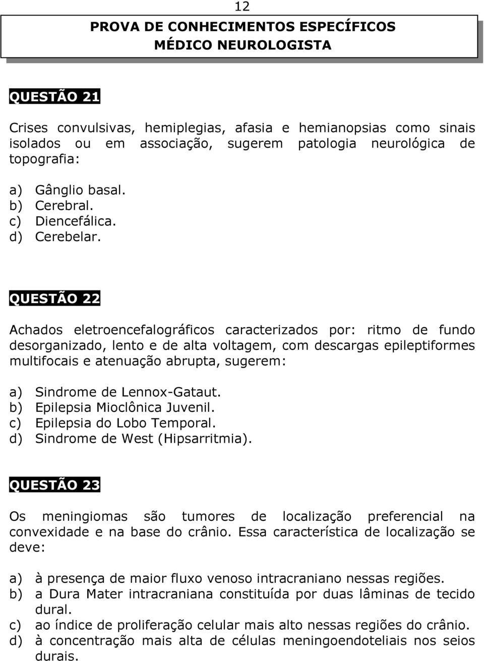 QUESTÃO 22 Achados eletroencefalográficos caracterizados por: ritmo de fundo desorganizado, lento e de alta voltagem, com descargas epileptiformes multifocais e atenuação abrupta, sugerem: a)