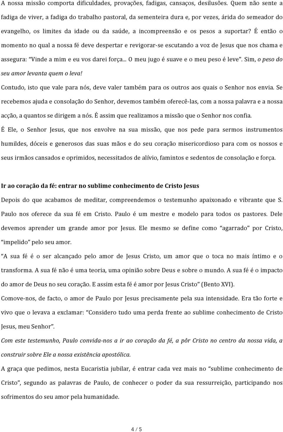 suportar? É então o momento no qual a nossa fé deve despertar e revigorar- se escutando a voz de Jesus que nos chama e assegura: Vinde a mim e eu vos darei força.