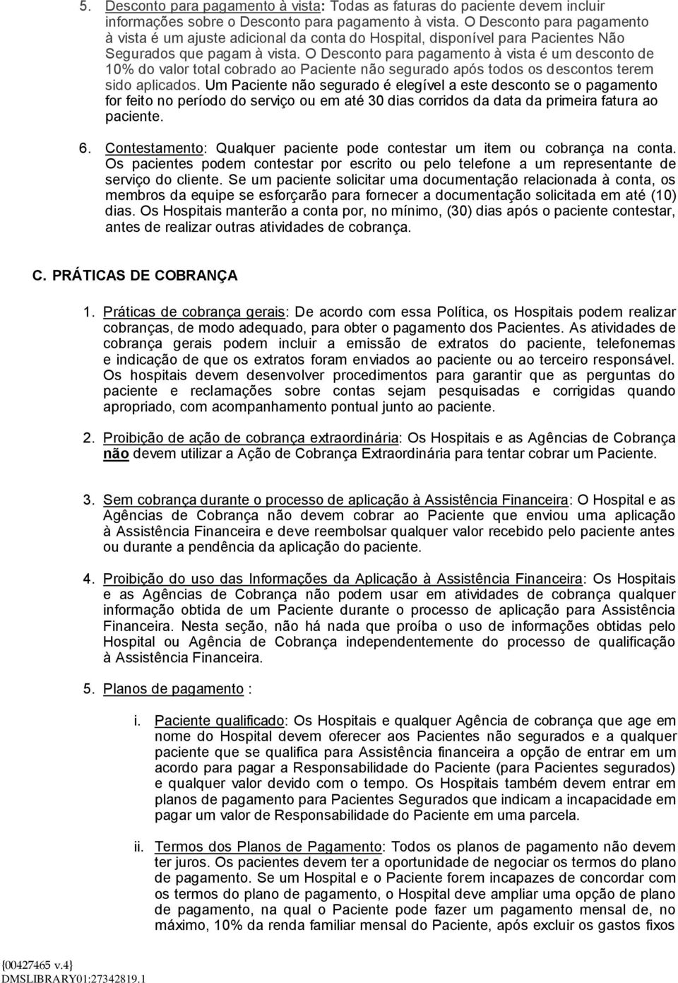 O Desconto para pagamento à vista é um desconto de 10% do valor total cobrado ao Paciente não segurado após todos os descontos terem sido aplicados.