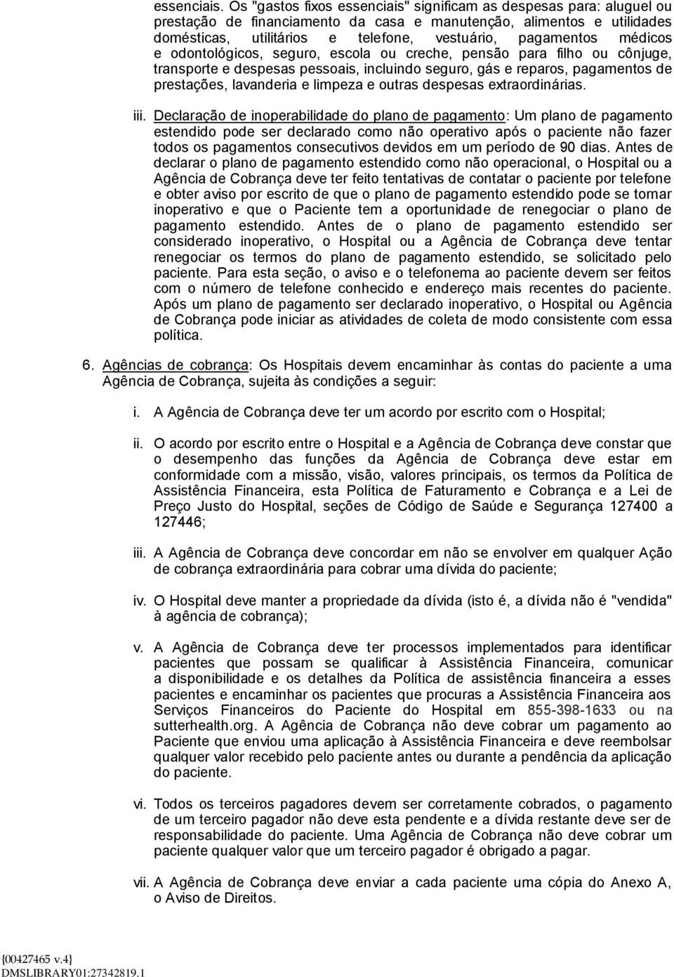 médicos e odontológicos, seguro, escola ou creche, pensão para filho ou cônjuge, transporte e despesas pessoais, incluindo seguro, gás e reparos, pagamentos de prestações, lavanderia e limpeza e