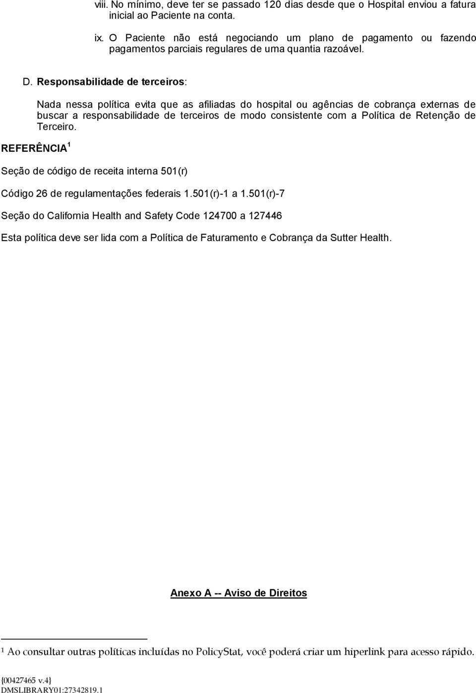 Responsabilidade de terceiros: Nada nessa política evita que as afiliadas do hospital ou agências de cobrança externas de buscar a responsabilidade de terceiros de modo consistente com a Política de