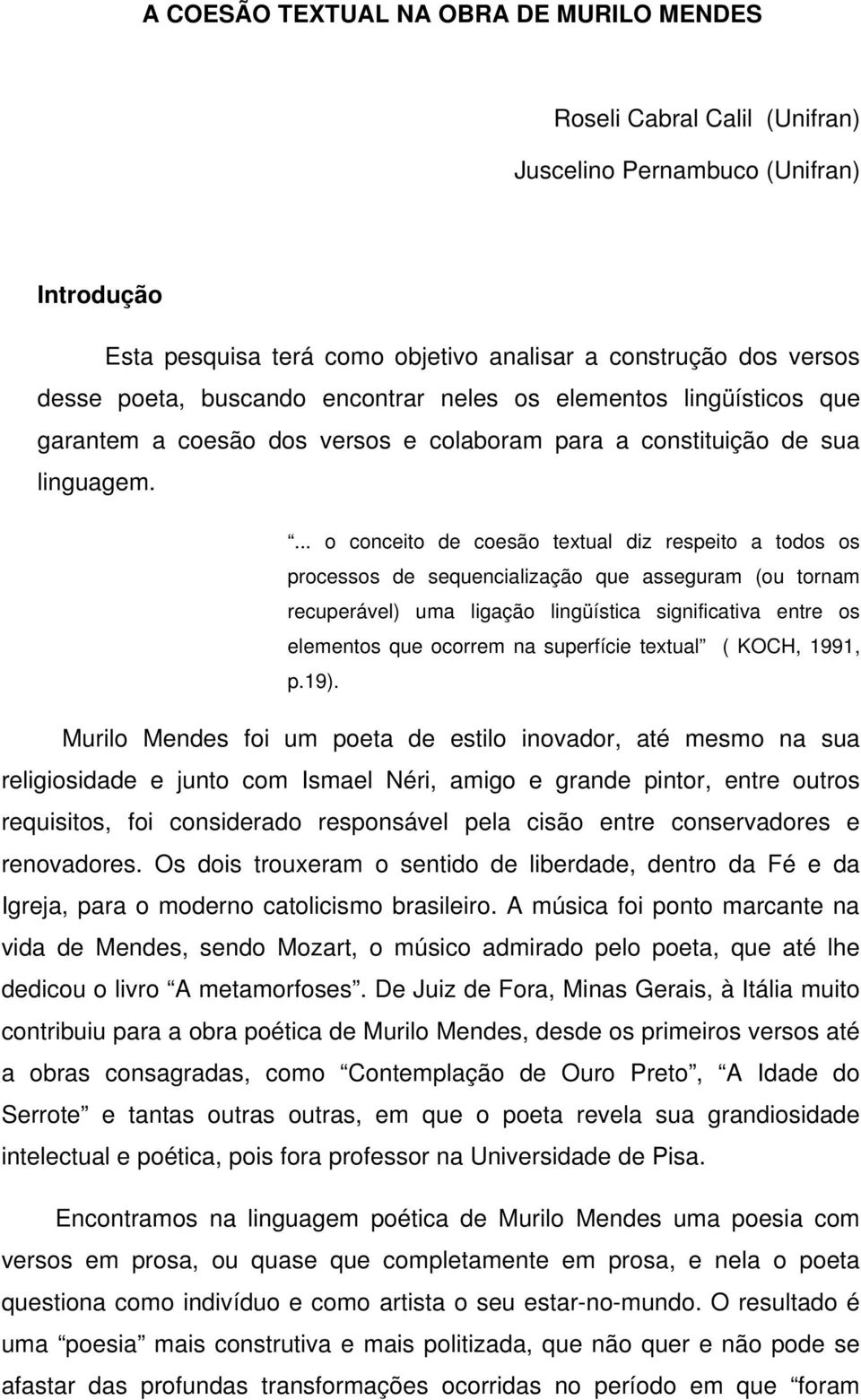 ... o conceito de coesão textual diz respeito a todos os processos de sequencialização que asseguram (ou tornam recuperável) uma ligação lingüística significativa entre os elementos que ocorrem na