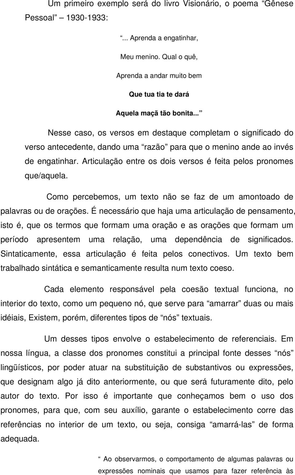 Articulação entre os dois versos é feita pelos pronomes que/aquela. Como percebemos, um texto não se faz de um amontoado de palavras ou de orações.