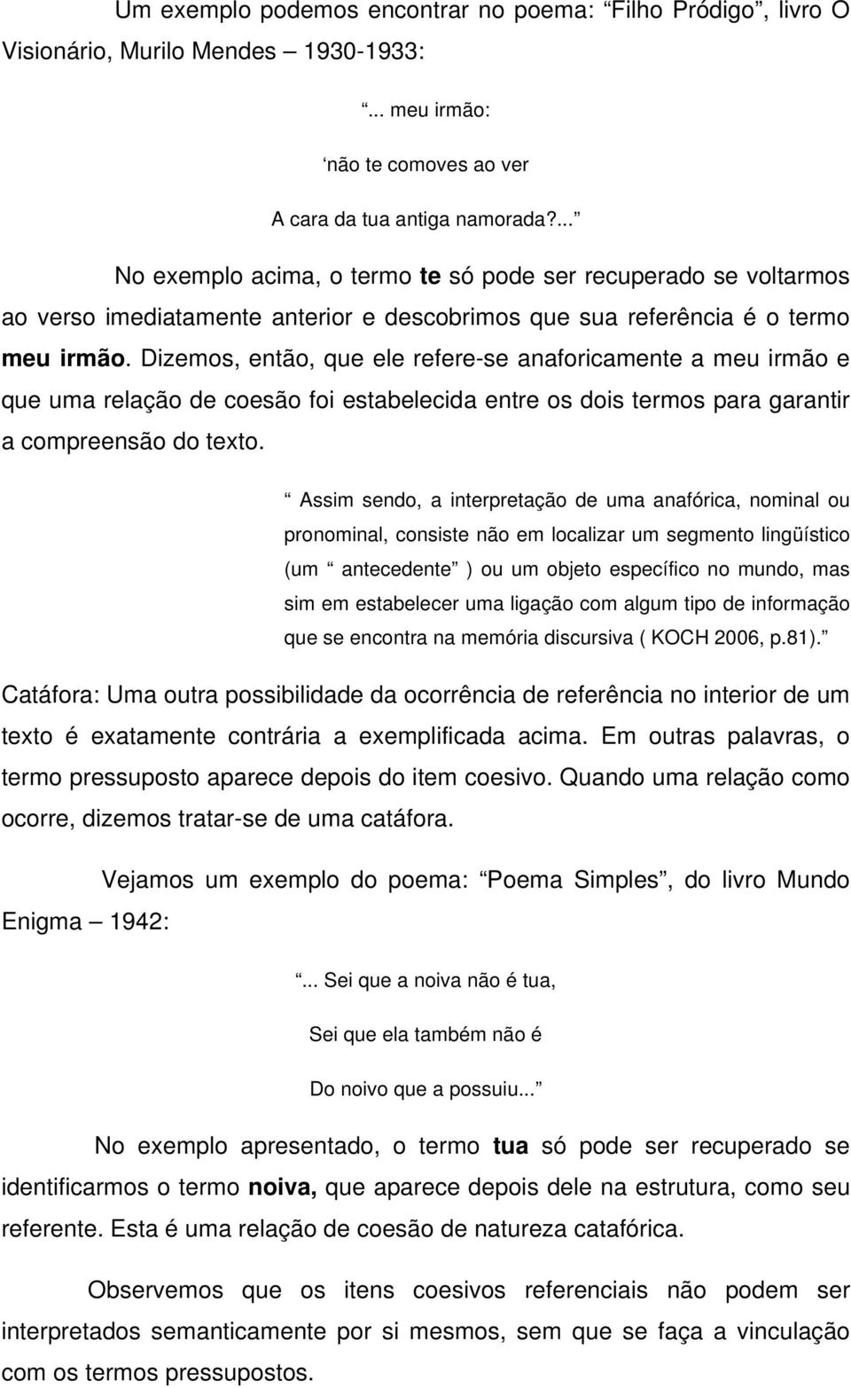 Dizemos, então, que ele refere-se anaforicamente a meu irmão e que uma relação de coesão foi estabelecida entre os dois termos para garantir a compreensão do texto.