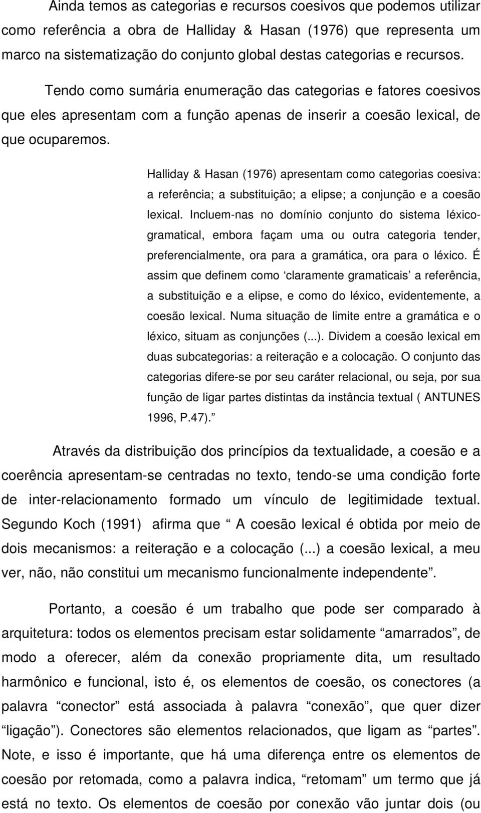 Halliday & Hasan (1976) apresentam como categorias coesiva: a referência; a substituição; a elipse; a conjunção e a coesão lexical.