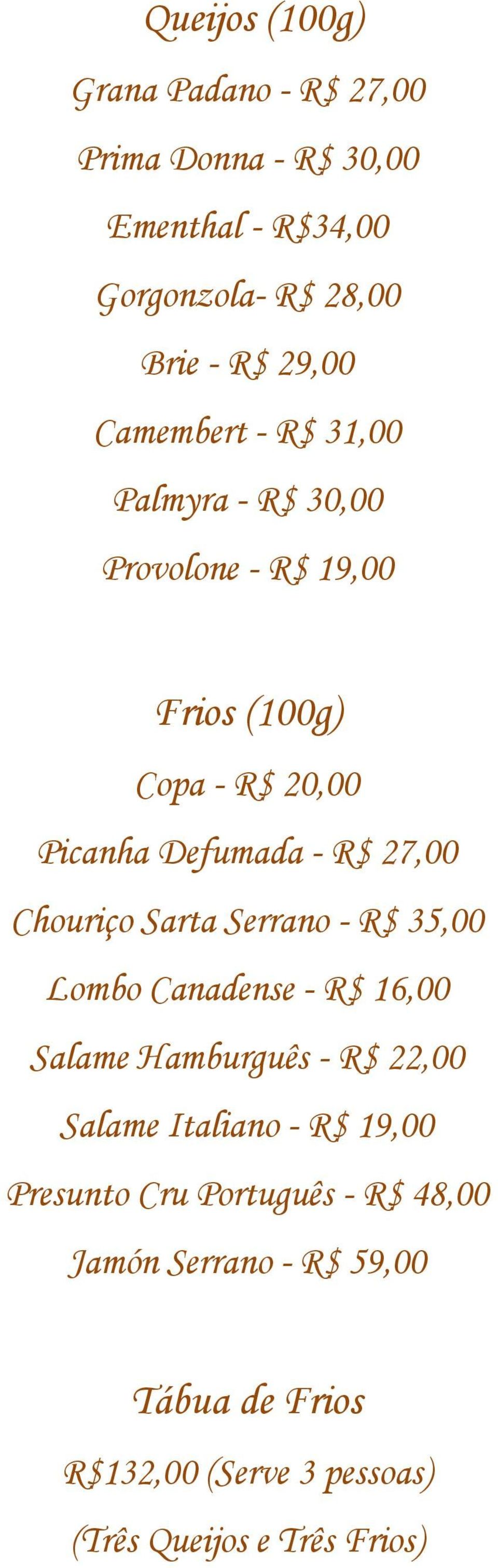 Chouriço Sarta Serrano - R$ 35,00 Lombo Canadense - R$ 16,00 Salame Hamburguês - R$ 22,00 Salame Italiano - R$ 19,00
