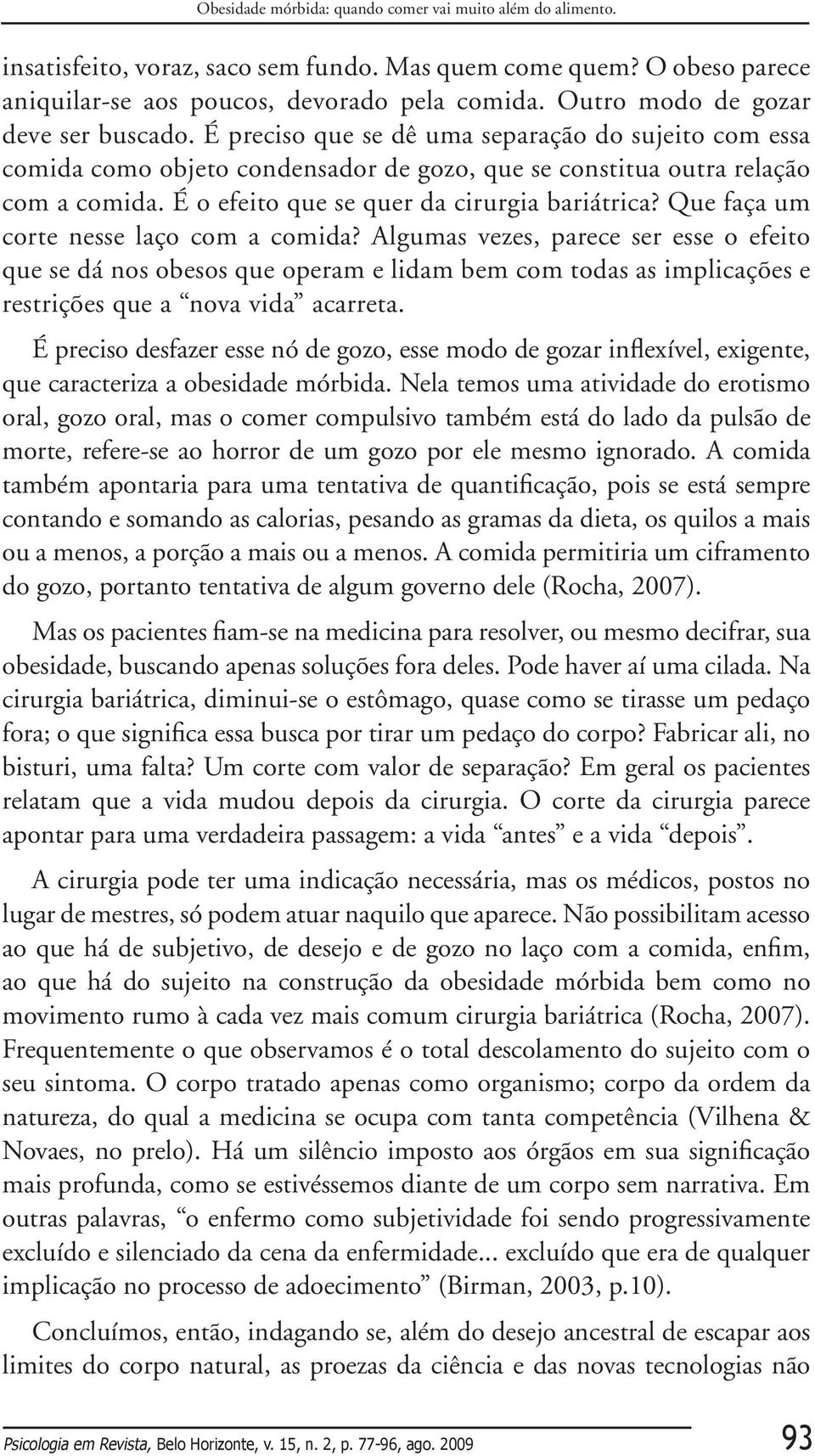 É o efeito que se quer da cirurgia bariátrica? Que faça um corte nesse laço com a comida?