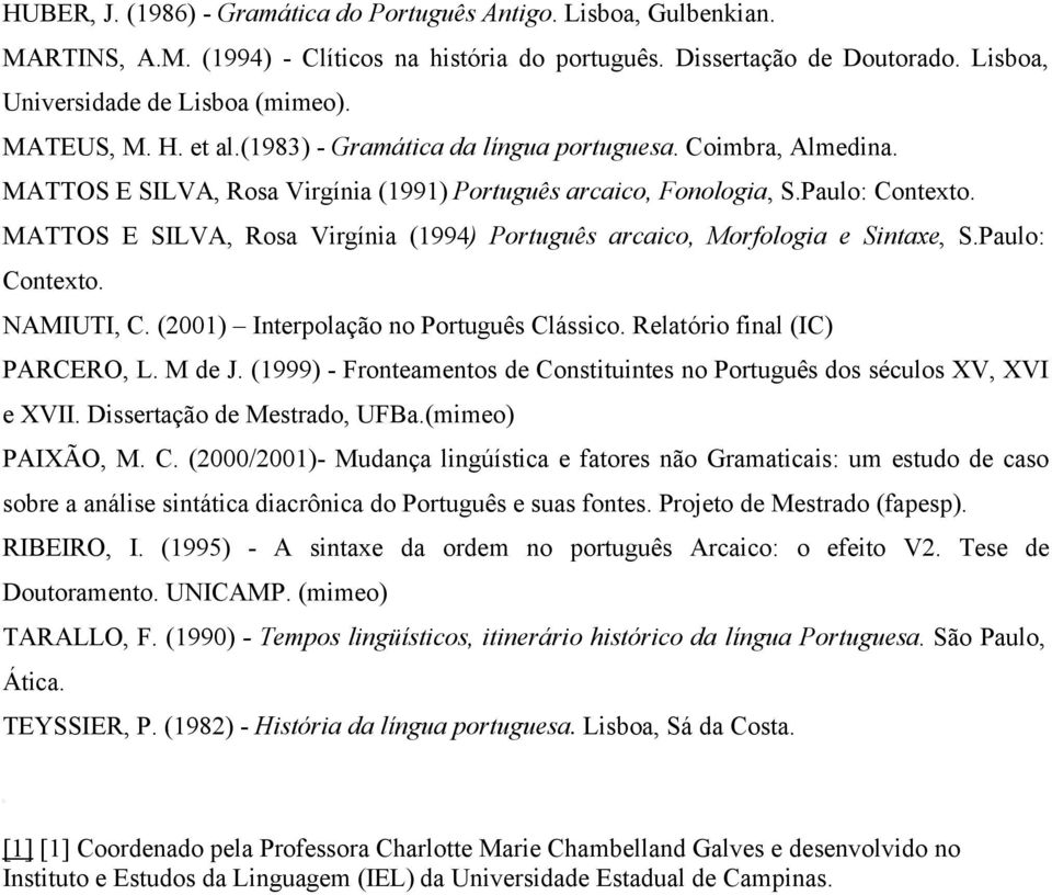 MATTOS E SILVA, Rosa Virgínia (1994) Português arcaico, Morfologia e Sintaxe, S.Paulo: Contexto. NAMIUTI, C. (2001) Interpolação no Português Clássico. Relatório final (IC) PARCERO, L. M de J.