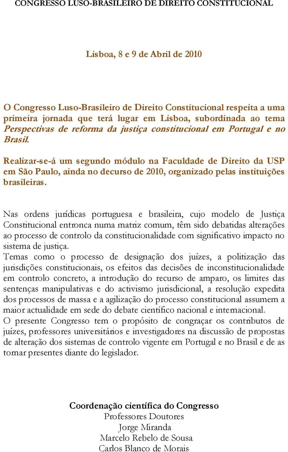 Realizar-se-á um segundo módulo na Faculdade de Direito da USP em São Paulo, ainda no decurso de 2010, organizado pelas instituições brasileiras.