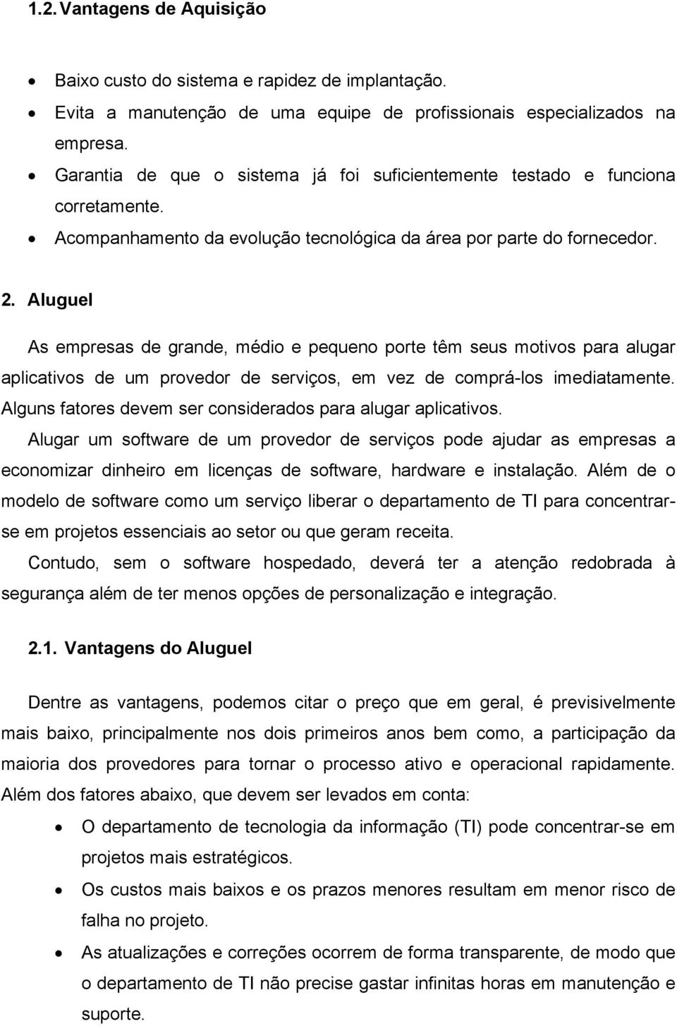 Aluguel As empresas de grande, médio e pequeno porte têm seus motivos para alugar aplicativos de um provedor de serviços, em vez de comprá-los imediatamente.