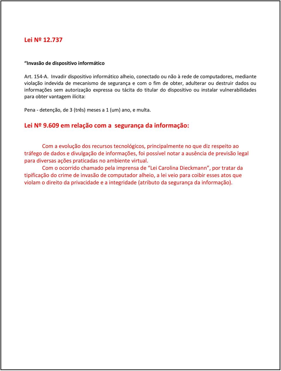 sem autorização expressa ou tácita do titular do dispositivo ou instalar vulnerabilidades para obter vantagem ilícita: Pena - detenção, de 3 (três) meses a 1 (um) ano, e multa.