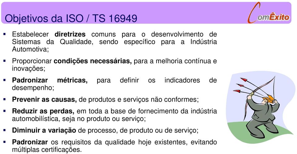 Prevenir as causas, de produtos e serviços não conformes; Reduzir as perdas, em toda a base de fornecimento da indústria automobilística, seja no