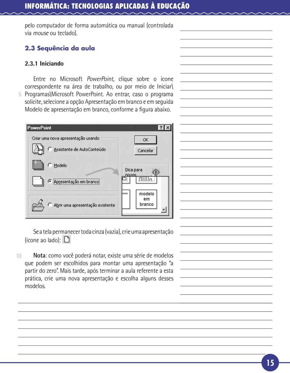 Ao entrar, caso o programa solicite, selecione a opção Apresentação em branco e em seguida Modelo de apresentação em branco, conforme a figura abaixo.